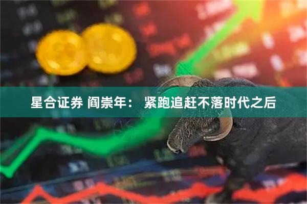 星合证券 阎崇年： 紧跑追赶不落时代之后